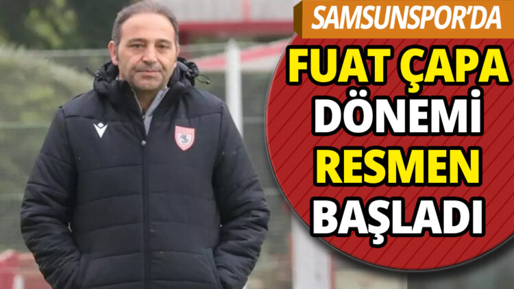 Fuat Çapa Samsunspor’da
