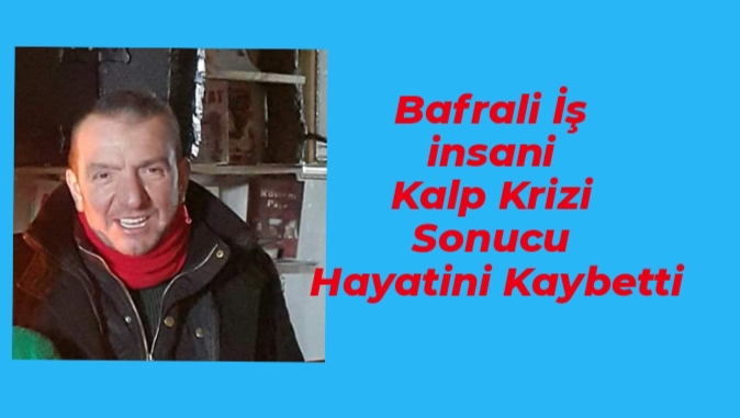 Bafralı İş insanı Kalp Krizi Sonucu Hayatını Kaybetti