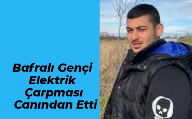 Bafralı Gençi Elektrik Çarpması Canından Etti
