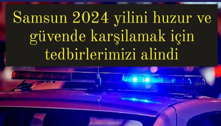 Samsun 2024 yılını huzur ve güvende karşılamak için tedbirler alındı