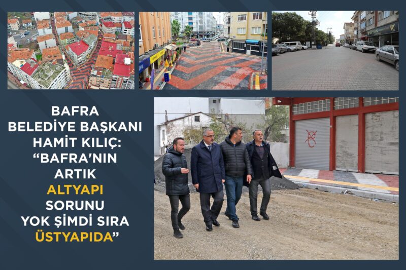 BAŞKAN KILIÇ: “BAFRA’NIN ARTIK ALT YAPI SORUNU KALMADI ŞİMDİ SIRA ÜST YAPIDA”
