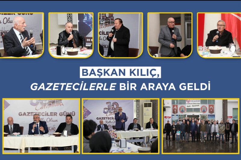 BAŞKAN KILIÇ, GAZETECİLERLE BİR ARAYA GELDİ