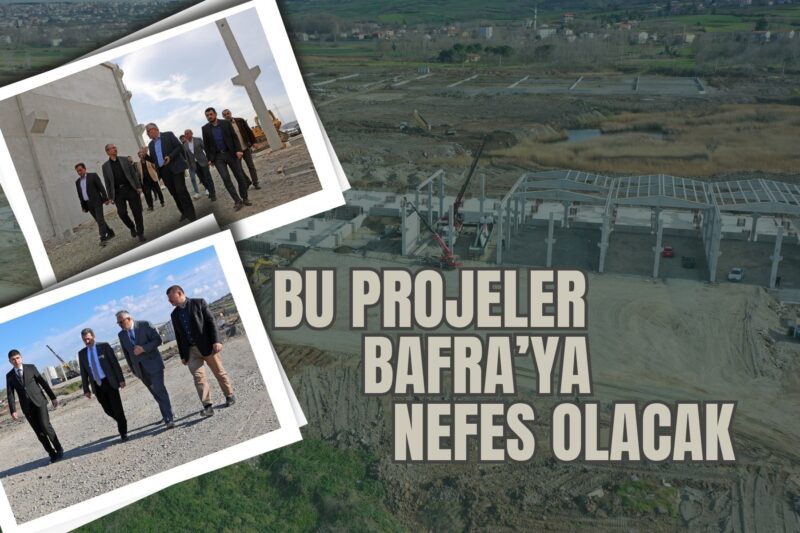 BU PROJELER BAFRA’YA NEFES ALDIRACAK