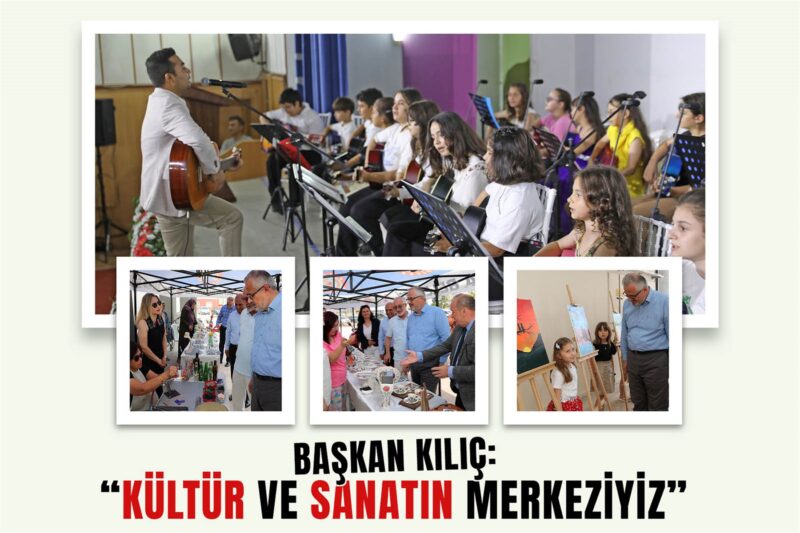 BAŞKAN KILIÇ: “KÜLTÜR VE SANATIN MERKEZİYİZ”