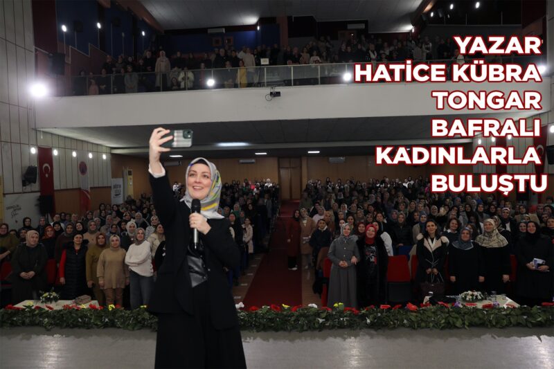 YAZAR HATİCE KÜBRA TONGAR BAFRALI KADINLARLA BULUŞTU