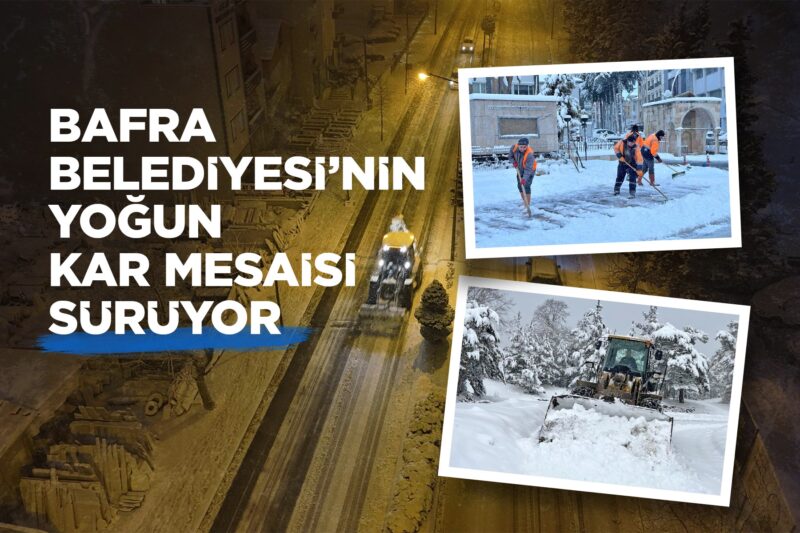 BAFRA BELEDİYESİ’NİN YOĞUN KAR MESAİSİ SÜRÜYOR