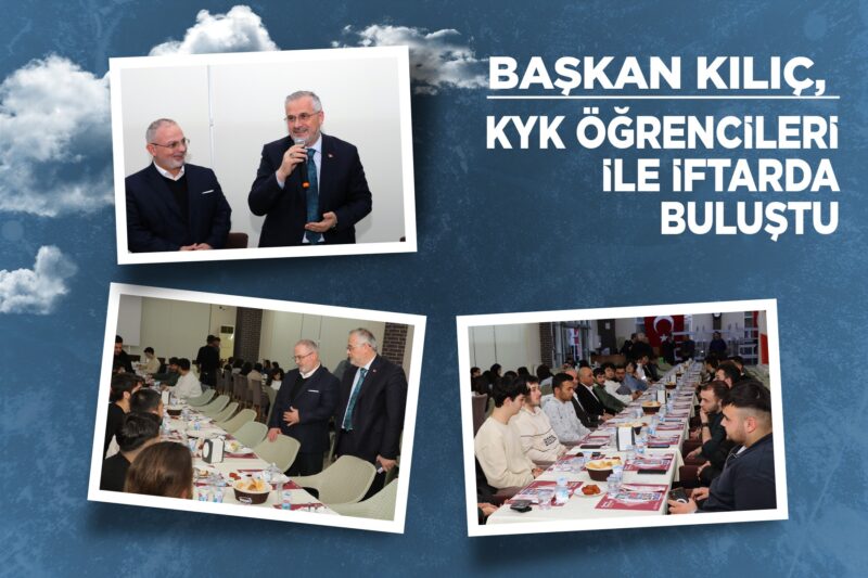BAŞKAN KILIÇ, KYK ÖĞRENCİLERİ İLE İFTARDA BULUŞTU