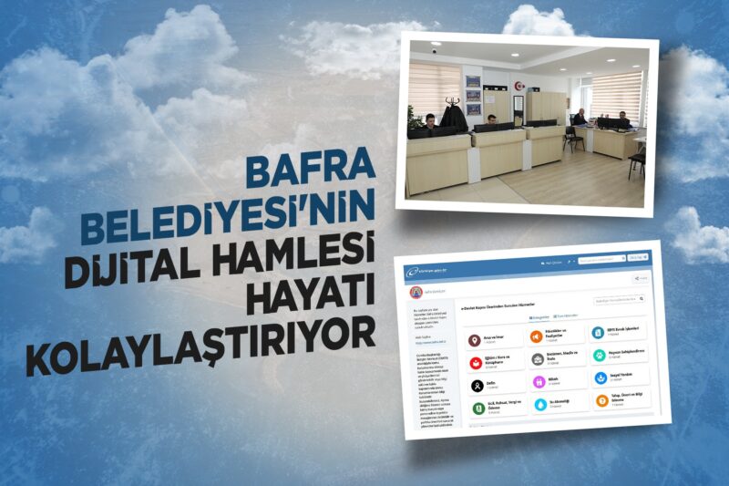 BAFRA BELEDİYESİ’NİN DİJİTAL HAMLESİ HAYATI KOLAYLAŞTIRIYOR