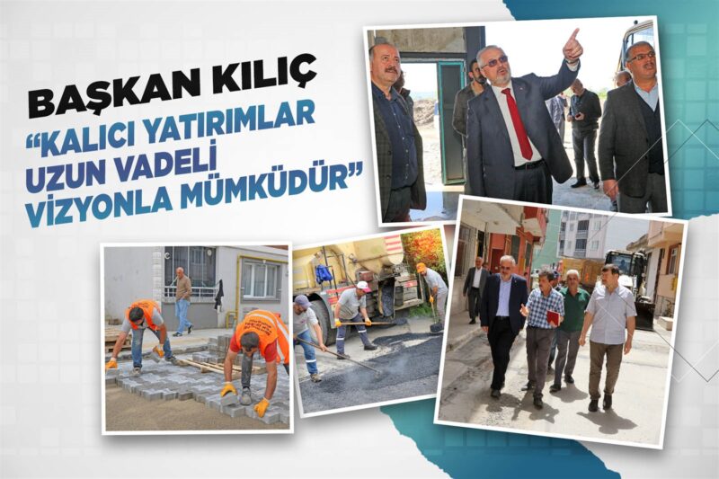 BAŞKAN KILIÇ: “KALICI YATIRIMLAR UZUN VADELİ VİZYONLA MÜMKÜDÜR”