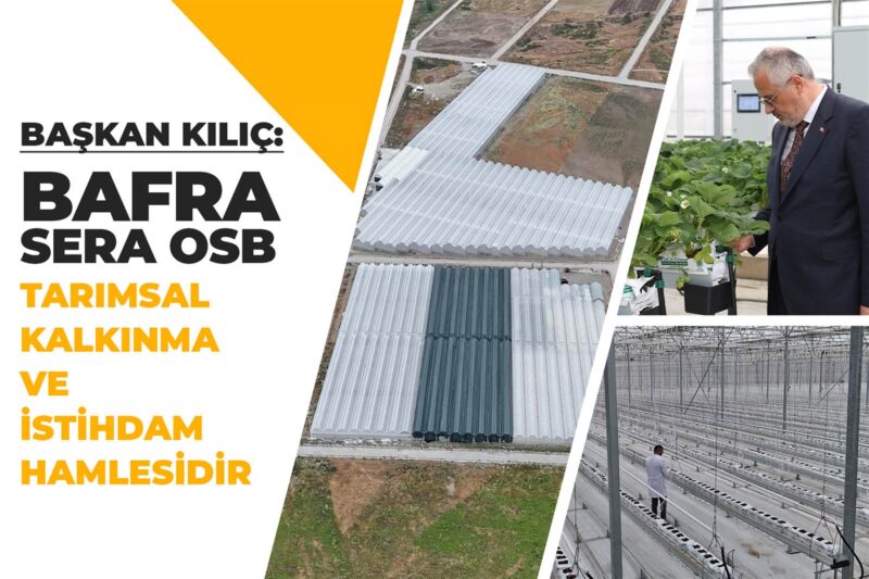 KILIÇ: “BAFRA SERA OSB TARIMSAL KALKINMA VE İSTİHDAM HAMLESİDİR”