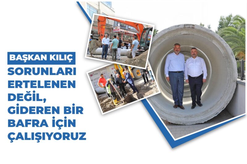 KILIÇ: “SORUNLARI ERTELENEN DEĞİL,GİDEREN BİR BAFRA İÇİN ÇALIŞIYORUZ”