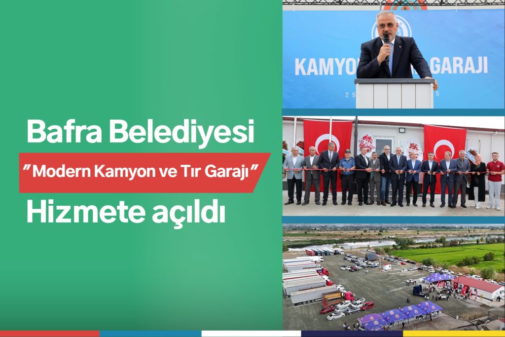 BAFRA BELEDİYESİ MODERN KAMYON VE TIR GARAJI HİZMETE AÇILDI