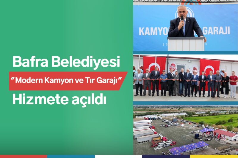 BAFRA BELEDİYESİ MODERN KAMYON VE TIR GARAJI HİZMETE AÇILDI