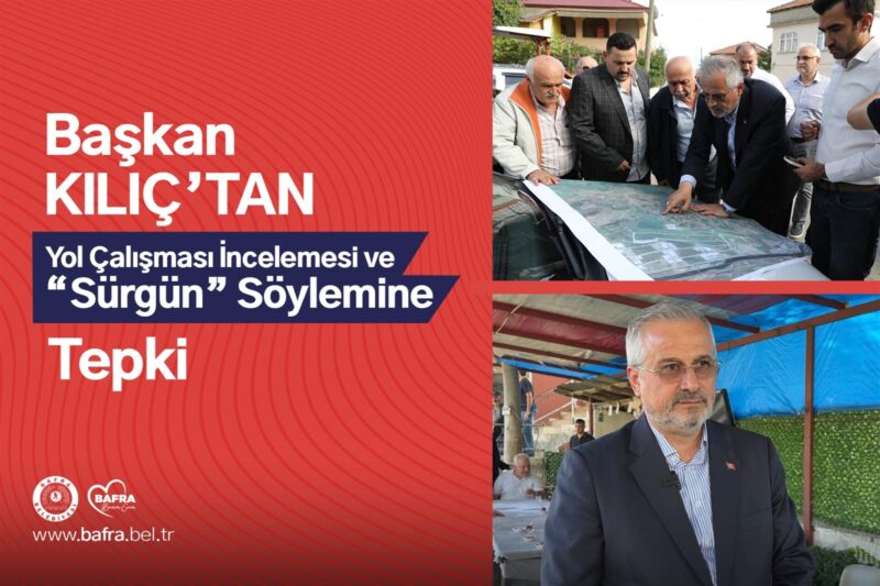 KILIÇ’TAN YOL ÇALIŞMALARI İNCELEMESİ VE “SÜRGÜN” SÖYLEMİNE TEPKİ