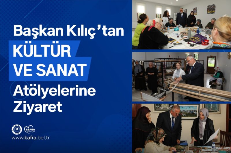 BAŞKAN KILIÇ’TAN KÜLTÜR VE SANAT ATÖLYELERİNE ZİYARET