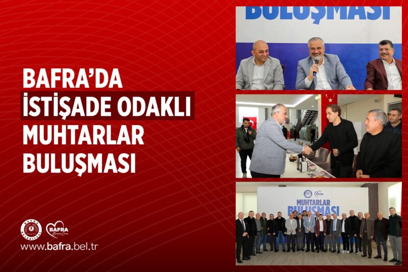 BAFRA’DA İSTİŞADE ODAKLI MUHTARLAR BULUŞMASI