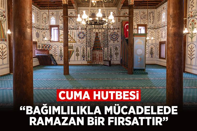 Cuma Hutbesi: “Bağımlılıkla Mücadelede Ramazan Bir Fırsattır”