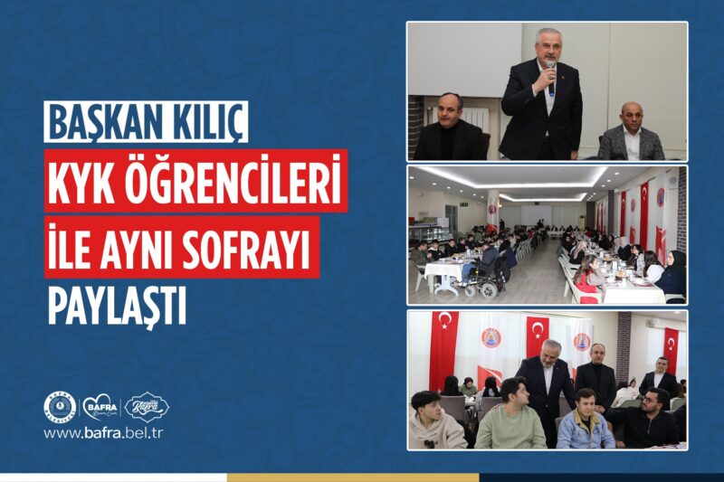 BAŞKAN KILIÇ, KYK ÖĞRENCİLERİ İLE AYNI SOFRAYI PAYLAŞTI