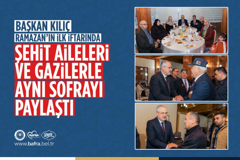 BAŞKAN KILIÇ İLK İFTARINDA ŞEHİT AİLELERİ VE GAZİLERLE YAPTI