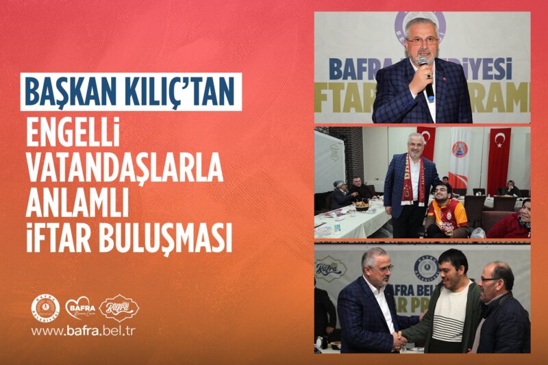 BAŞKAN KILIÇ’TAN ENGELLİ VATANDAŞLARLA ANLAMLI İFTAR BULUŞMASI