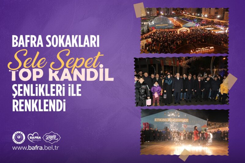BAFRA SOKAKLARI, SELE SEPET TOP KANDİL ŞENLİKLERİ İLE RENKLENDİ