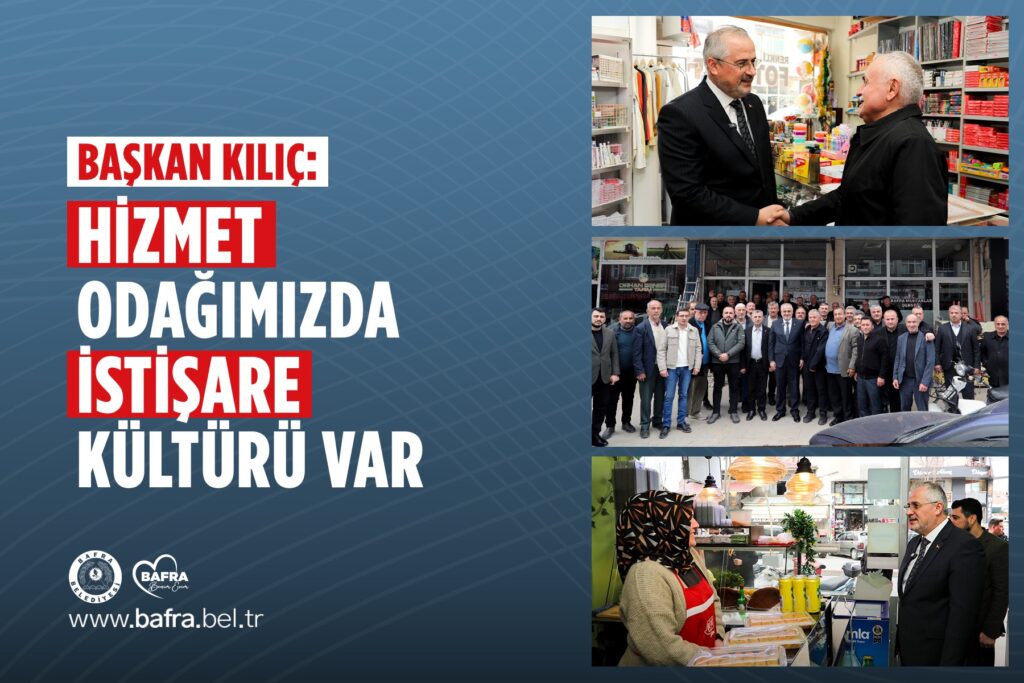 BAŞKAN KILIÇ: “HİZMET ODAĞIMIZDA İSTİŞARE KÜLTÜRÜ VAR”