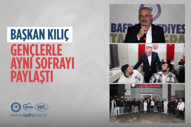 BAŞKAN KILIÇ, GENÇLERLE AYNI SOFRAYI PAYLAŞTI