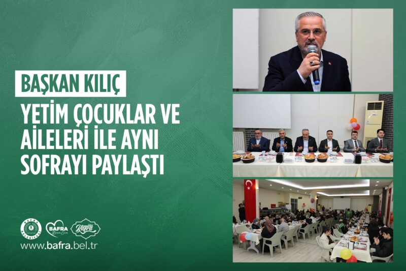 KILIÇ, YETİM ÇOCUKLAR VE AİLELERİ İLE AYNI SOFRAYI PAYLAŞTI