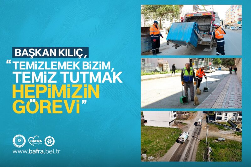 BAŞKAN KILIÇ:“TEMİZLEMEK BİZİM, TEMİZ TUTMAK HEPİMİZİN GÖREVİ”