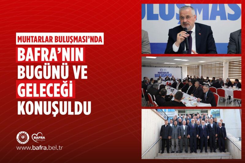 MUHTARLAR BULUŞMASI’NDA BAFRA’NIN BUGÜNÜ VE GELECEĞİ KONUŞULDU