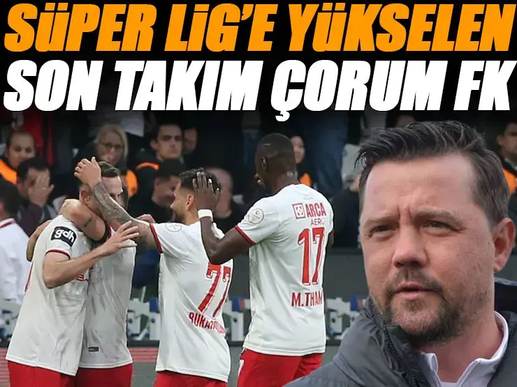 Trendyol Süper Lig’in Son Biletini Alan Takım Arca Çorum FK oldu