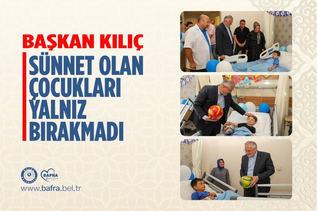 BAŞKAN KILIÇ, SÜNNET OLAN ÇOCUKLARI YALNIZ BIRAKMADI