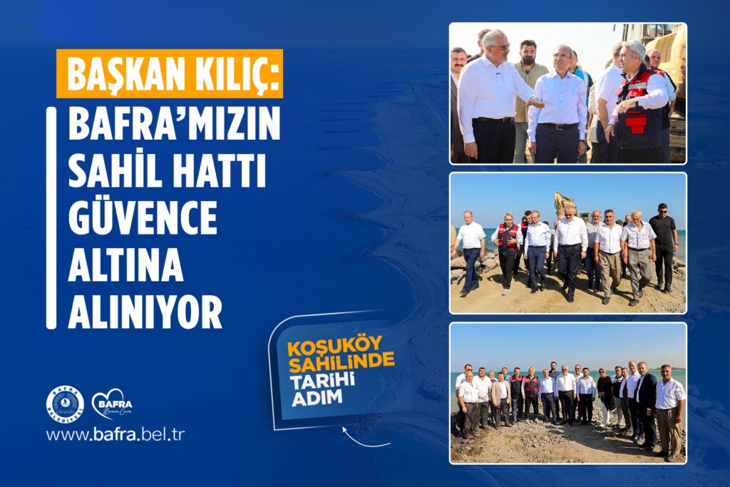 BAŞKAN KILIÇ, “BAFRA’MIZIN SAHİL HATTI GÜVENCE ALTINA ALINIYOR”