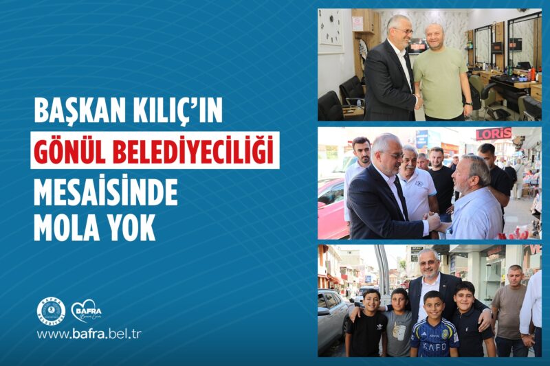 BAŞKAN KILIÇ’IN GÖNÜL BELEDİYECİLİĞİ MESAİSİNDE MOLA YOK