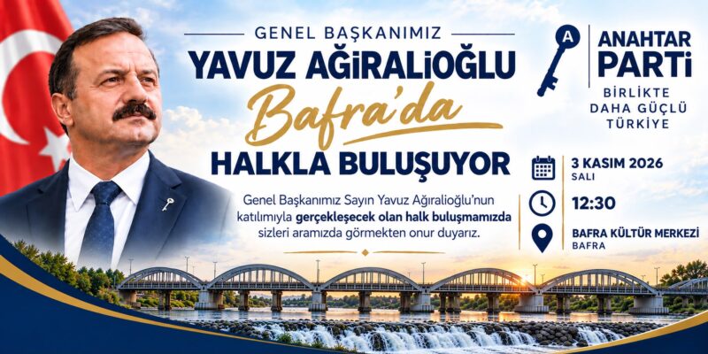  Anahtar Parti Genel Başkanı Yavuz AğırAlioğlu Bafra’ya Geliyor Halkla Buluşuyor !!!